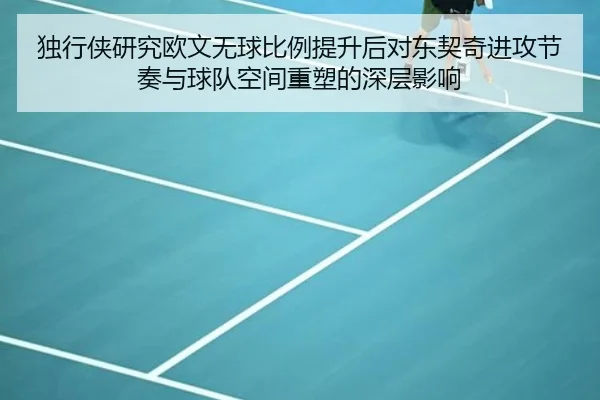 独行侠研究欧文无球比例提升后对东契奇进攻节奏与球队空间重塑的深层影响 - kaiyun