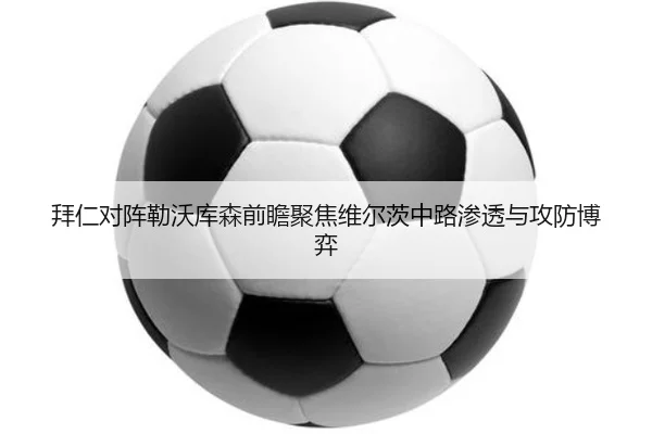 拜仁对阵勒沃库森前瞻聚焦维尔茨中路渗透与攻防博弈 - kaiyun